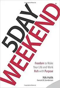 5 Day Weekend: Freedom to Make Your Life and Work Rich with Purpose