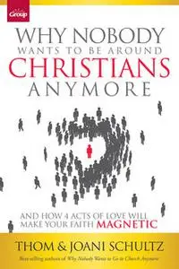 «Why Nobody Wants to Be Around Christians Anymore» by Joani Schultz, Thom Schultz