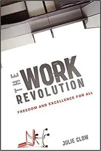 The Work Revolution: Freedom and Excellence for All