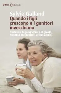 Sylvie Galland - Quando i figli crescono e i genitori invecchiano