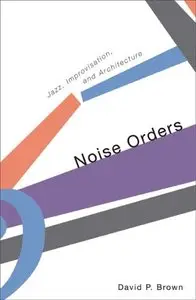 Noise Orders: Jazz, Improvisation, and Architecture (Repost)