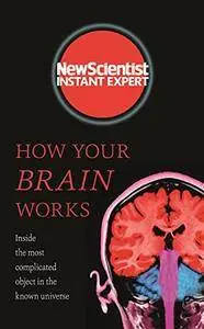 How Your Brain Works: Inside the most complicated object in the known universe (New Scientist Instant Expert) [Kindle Edition]