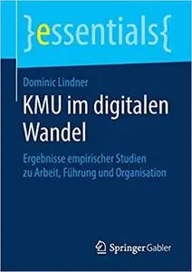 KMU im digitalen Wandel: Ergebnisse empirischer Studien zu Arbeit, Führung und Organisation (Repost)