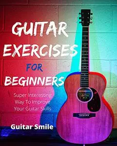 Guitar Exercises For Beginners : Super Interesting Way To Improve Your Guitar Skills