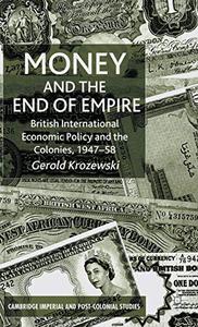 Money and the End of Empire: British International Economic Policy and the Colonies, 1947–58 (Repost)