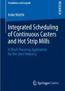 Integrated Scheduling of Continuous Casters and Hot Strip Mills: A Block Planning Application for the Steel Industry [Repost]