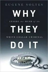 Why They Do It: Inside the Mind of the White-Collar Criminal