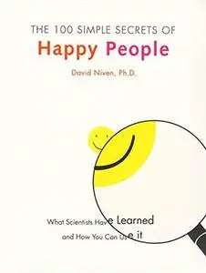 The 100 Simple Secrets of Happy People: What Scientists Have Learned and How You Can Use It (Repost)