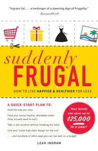 «Suddenly Frugal: How to Live Happier and Healthier for Less» by Leah Ingram