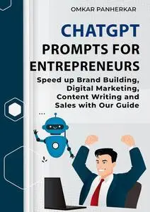 Chatgpt Prompts For Entrepreneurs: Speed up Brand Building, Digital Marketing, Content Writing and Sales with Our Guide