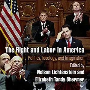 The Right and Labor in America: Politics, Ideology, and Imagination [Audiobook]