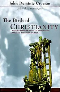 The Birth of Christianity: Discovering What Happened In the Years Immediately After the Execution of Jesus
