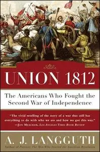 «Union 1812: The Americans Who Fought the Second War of Independence» by A.J. Langguth