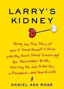 Larry's Kidney: Being the True Story of How I Found Myself in China with My Black Sheep Cousin...