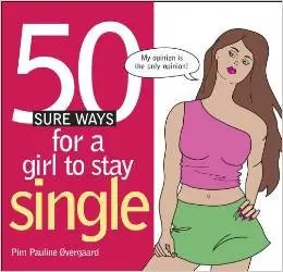 50 Sure Ways for a Girl to Stay Single