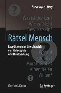 Rätsel Mensch - Expeditionen im Grenzbereich von Philosophie und Hirnforschung