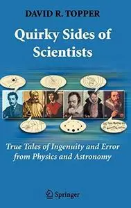 Quirky Sides of Scientists: True Tales of Ingenuity and Error from Physics and Astronomy