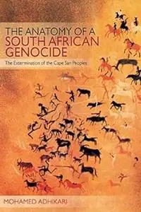 The Anatomy of a South African Genocide: The Extermination of the Cape San Peoples