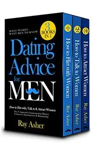 Dating Advice for Men, 3 Books in 1 (What Women Want Men To Know): How to Flirt with, Talk to & Attract Women