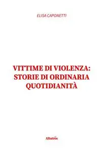 Elisa Caponetti - Vittime di violenza: storie di ordinaria quotidianità