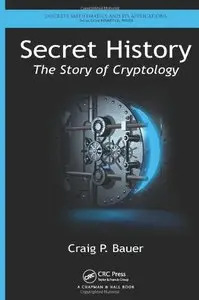 Secret History: The Story of Cryptology (Discrete Mathematics and Its Applications)