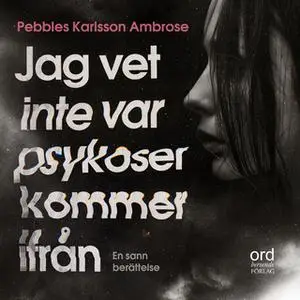 «Jag vet inte var psykoser kommer ifrån» by Pebbles Karlsson Ambrose