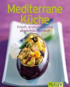 Mediterrane Küche: Frisch, aromatisch und abwechslungsreich