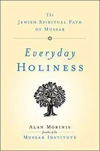 Everyday Holiness: The Jewish Spiritual Path of Mussar