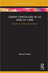 Crony Capitalism in US Health Care: Anatomy of a Dysfunctional System