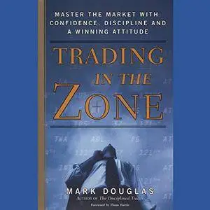 Trading in the Zone: Master the Market with Confidence, Discipline and a Winning Attitude [Audiobook]