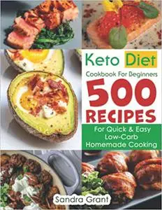 Keto Diet Cookbook For Beginners: 500 Recipes For Quick & Easy Low-Carb Homemade Cooking