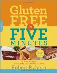 Gluten-Free in Five Minutes: 123 Rapid Recipes for Breads, Rolls, Cakes, Muffins, and More (repost)