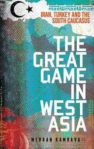 The Great Game in West Asia: Iran, Turkey and the South Caucasus