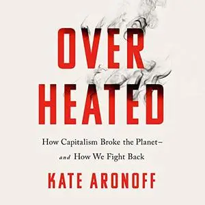 Overheated: How Capitalism Broke the Planet - And How We Fight Back [Audiobook]