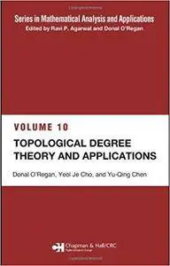 Topological Degree Theory and Applications (Series in Mathematical Analysis and Applications Volume 10)