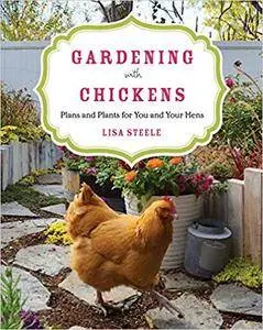 Gardening with Chickens: Plans and Plants for You and Your Hens