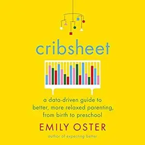 Cribsheet: A Data-Driven Guide to Better, More Relaxed Parenting, from Birth to Preschool [Audiobook]