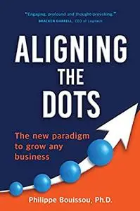 Aligning the Dots: The New Paradigm to Grow Any Business