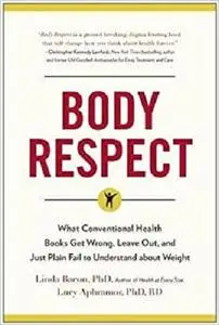 Body Respect: What Conventional Health Books Get Wrong, Leave Out, and Just Plain Fail to Understand about Weight