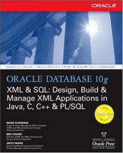 Oracle Database 10g XML & SQL: Design, Build, & Manage XML Applications in Java, C, C++, & PL/SQL (Repost)