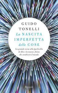 Guido Tonelli - La nascita imperfetta delle cose.