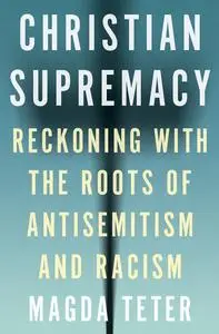 Christian Supremacy: Reckoning with the Roots of Antisemitism and Racism