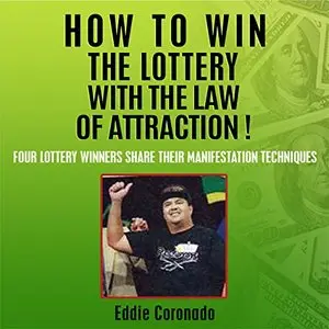 How to Win the Lottery with the Law of Attraction: Four Lottery Winners Share Their Manifestation Techniques [Audiobook]
