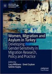 Women, Migration and Asylum in Turkey: Developing Gender-Sensitivity in Migration Research, Policy and Practice