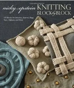 Knitting Block by Block: 150 Blocks for Sweaters, Scarves, Bags, Toys, Afghans, and More [Repost]