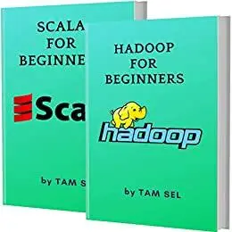 HADOOP AND SCALA FOR BEGINNERS: 2 BOOKS IN 1 - Learn Coding Fast!