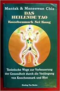 Das heilende Tao: Knochenmark Nei Kung. Taoistische Wege zur Verbesserung der Gesundheit durch...