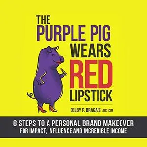 The Purple Pig Wears Red Lipstick: 8 Steps to a Personal Brand Makeover for Impact, Influence & Incredible Income [Audiobook]