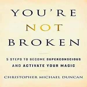 You're Not Broken: 5 Steps to Become Superconscious and Activate Your Magic [Audiobook]