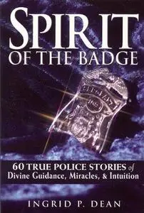 Spirit of the Badge: 60 True Police Stories of Divine Guidance, Miracles & Intuition (Repost)